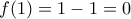f(1)=1-1=0