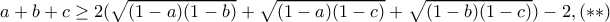 a+b+c\geq 2(\sqrt{(1-a)(1-b)}+\sqrt{(1-a)(1-c)}+\sqrt{(1-b)(1-c)})-2,(**)