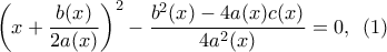 \displaystyle{ \left (x + \frac {b(x)}{2a(x)} \right ) ^2 -  \frac {b^2(x)-4a(x)c(x)}{4a^2(x)} = 0, \, ~ (1)}