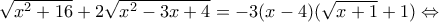 \sqrt{x^2 + 16} + 2 \sqrt{x^2 - 3x + 4} = -3(x-4)(\sqrt{x+1} + 1) \Leftrightarrow \sqrt{x^2 + 16} + 2 \sqrt{x^2 - 3x + 4} = -3(x-4)(\sqrt{x+1} + 1) \Leftrightarrow