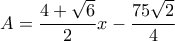 \displaystyle{A=\frac{4+\sqrt{6}}{2}x-\frac{75\sqrt{2}}{4}}
