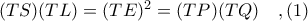 (TS)(TL) = (TE)^{2} = (TP)(TQ)\ \ \ ,(1) (TS)(TL) = (TE)^{2} = (TP)(TQ)\ \ \ ,(1)