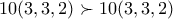 10(3,3,2)\succ 10(3,3,2)