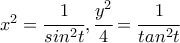 x^2=\cfrac{1}{sin^2{t}},  \cfrac{y^2}{4}=\cfrac{1}{tan^{2}{t}}