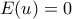 E(u)=0