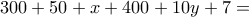 \displaystyle{300+50+x+400+10y+7=}