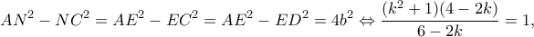 \displaystyle A{N^2} - N{C^2} = A{E^2} - E{C^2} = A{E^2} - E{D^2} = 4{b^2} \Leftrightarrow \frac{{({k^2} + 1)(4 - 2k)}}{{6 - 2k}} = 1,