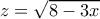 z= \sqrt{8 - 3x} z= \sqrt{8 - 3x}