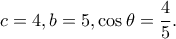 c=4, b=5, \cos \theta=\dfrac{4}{5}.