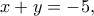 \displaystyle{x + y = -5,}