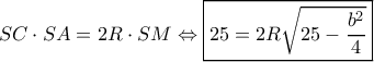 SC \cdot SA = 2R \cdot SM \Leftrightarrow \boxed{25 = 2R\sqrt {25 - \frac{{{b^2}}}{4}} } SC \cdot SA = 2R \cdot SM \Leftrightarrow \boxed{25 = 2R\sqrt {25 - \frac{{{b^2}}}{4}} }