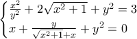 \begin{cases} \frac{x^2}{y^2} + 2 \sqrt{x^2 + 1} + y^2 = 3  \\  x + \frac{y}{\sqrt{x^2 + 1} + x}  + y^2 = 0  \end{cases}