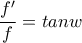 \displaystyle{\frac{f'}{f}=tanw}