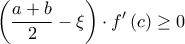 \displaystyle{\left( {\frac{{a + b}}{2} - \xi } \right) \cdot f'\left( c \right) \ge 0} \displaystyle{\left( {\frac{{a + b}}{2} - \xi } \right) \cdot f'\left( c \right) \ge 0}
