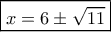 \boxed{x = 6 \pm \sqrt {11}} \boxed{x = 6 \pm \sqrt {11}}