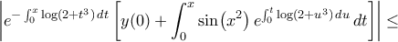 \displaystyle\left|{e^{-\int_0^x{\log({2+t^3})\,dt}}\left[{y(0)+\int_0^x{\sin\!\left({x^2}\right)e^{\int_0^t{\log({2+u^3})\,du}}\,dt}}\right]}\right| \leq