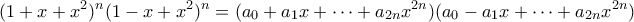 \displaystyle{(1+x+x^2)^n(1-x+x^2)^n = (a_0 + a_1x + \cdots + a_{2n}x^{2n})(a_0 - a_1x + \cdots + a_{2n}x^{2n})} \displaystyle{(1+x+x^2)^n(1-x+x^2)^n = (a_0 + a_1x + \cdots + a_{2n}x^{2n})(a_0 - a_1x + \cdots + a_{2n}x^{2n})}