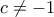 c \ne  - 1