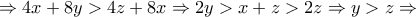\Rightarrow 4x+8y>4z+8x\Rightarrow 2y>x+z>2z\Rightarrow y>z\Rightarrow