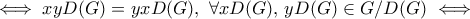\displaystyle{\iff x yD(G)=yxD(G), ~\forall xD(G), \, yD(G) \in G/D(G) \iff} \displaystyle{\iff x yD(G)=yxD(G), ~\forall xD(G), \, yD(G) \in G/D(G) \iff}