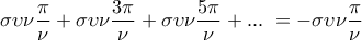 \displaystyle{ 
\sigma \upsilon \nu \frac{\pi }{\nu } + \sigma \upsilon \nu \frac{{3\pi }}{\nu } + \sigma \upsilon \nu \frac{{5\pi }}{\nu } + ...\,\, =  - \sigma \upsilon \nu \frac{\pi }{\nu } 
}