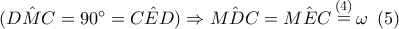 (\hat{DMC}=90^{\circ} =\hat{CED})\Rightarrow \hat{MDC}=\hat{MEC}\mathop=\limits^{(4)}\omega\,\,\,(5)