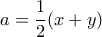 a=\dfrac {1}{2} (x+y)