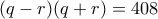 (q-r)(q+r)=408