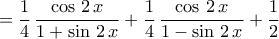 \displaystyle{=\frac{1}{4}\,\dfrac{\cos\,2\,x}{1+\sin\,2\,x}+\frac{1}{4}\,\dfrac{\cos\,2\,x}{1-\sin\,2\,x}+\frac{1}{2}}