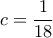 \displaystyle{c=\frac{1}{18}}