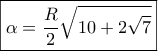 \displaystyle{\boxed{\alpha  = \frac{R}{2}\sqrt {10 + 2\sqrt 7 } }}