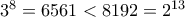 {3^8} = 6561 < 8192 = {2^{13}}
