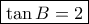 \boxed{\tan B=2} \boxed{\tan B=2}