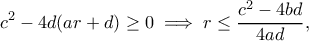 \displaystyle{c^2-4d(ar+d)\geq 0\implies r\leq  \dfrac {c^2-4bd}{4ad},}