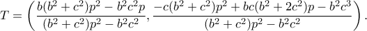 T=\left(\dfrac{b(b^2+c^2)p^2-b^2c^2p}{(b^2+c^2)p^2-b^2c^2},\dfrac{-c(b^2+c^2)p^2+bc(b^2+2c^2)p-b^2c^3}{(b^2+c^2)p^2-b^2c^2}\right). T=\left(\dfrac{b(b^2+c^2)p^2-b^2c^2p}{(b^2+c^2)p^2-b^2c^2},\dfrac{-c(b^2+c^2)p^2+bc(b^2+2c^2)p-b^2c^3}{(b^2+c^2)p^2-b^2c^2}\right).