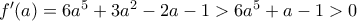 f'(a)=6a^5+3a^2-2a-1>6a^5+a-1>0