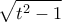 \displaystyle{\sqrt{t^2-1}}