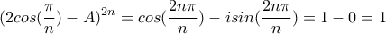 \displaystyle (2cos(\frac{\pi}{n})-A)^{2n}=cos(\frac{2n\pi}{n})-isin(\frac{2n\pi}{n})=1-0=1