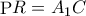 \displaystyle{ 
{\mathop{\rm P}\nolimits} R = A_1 C 
}