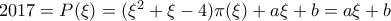 2017=P(\xi)=(\xi^2+\xi-4)\pi(\xi)+a\xi+b=a\xi+b
