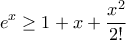 \displaystyle{ e^x \ge 1+x+ \frac {x^2}{2!} }