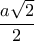\displaystyle \frac{{a\sqrt 2 }}{2}