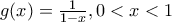 g(x)=\frac{1}{1-x},0<x<1