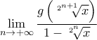 \displaystyle\lim_{n\to+\infty}\dfrac{g\left(\sqrt[2^{n+1}]{x}\right)}{1-\sqrt[2^n]{x}}