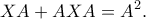 \displaystyle{XA+AXA=A^2.} \displaystyle{XA+AXA=A^2.}