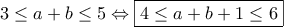 3\leq a+b\leq 5\Leftrightarrow \boxed{4\leq a+b+1\leq 6}