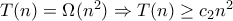 T(n)=\Omega(n^2) \Rightarrow T(n) \geq c_2 n^2