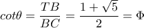 cot \theta = \dfrac{TB}{BC}= \dfrac{1+ \sqrt{5} }{2}= \Phi   