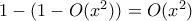 1 - ( 1 - O(x^2)) = O(x^2)