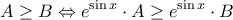 \displaystyle{ 
A \ge B \Leftrightarrow e^{\sin x}  \cdot A \ge e^{\sin x}  \cdot B 
}
